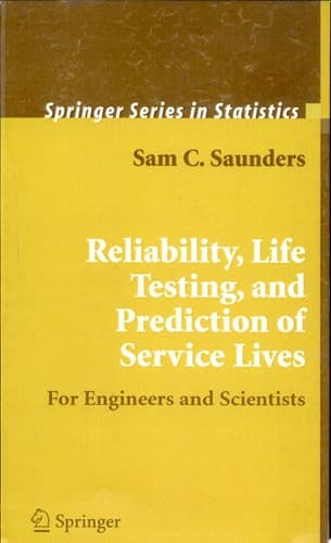 Reliability, Life Testing and the Prediction of Service Lives For Engineers and Scientists