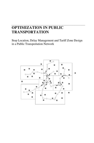 Optimization in Public Transportation: Stop Location, Delay Management and Tariff Zone Design in a Public Transportation Network (Springer Optimization and Its Applications, 3)