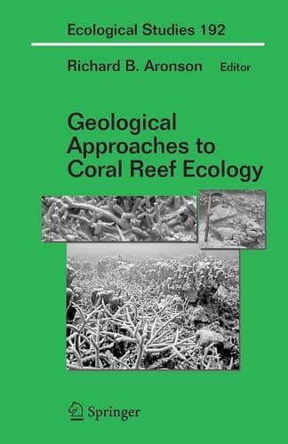Geological Approaches to Coral Reef Ecology (Ecological Studies, 192)