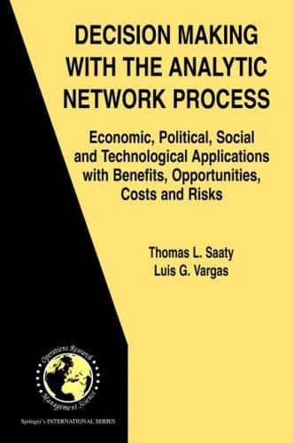 Decision Making with the Analytic Network Process Economic, Political, Social and Technological Applications with Benefits, Opportunities, Costs and Risks