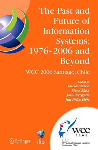The Past and Future of Information Systems: 1976 -2006 and Beyond: IFIP 19th World Computer Congress, TC-8, Information System Stream, August 21-23, ... and Communication Technology, 214)