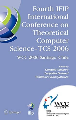 Fourth IFIP International Conference on Theoretical Computer Science - TCS 2006: IFIP 19th World Computer Congress, TC-1, Foundations of Computer ... and Communication Technology, 209)