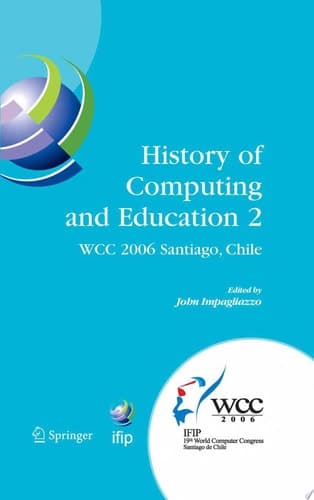 History of Computing and Education 2 (HCE2) IFIP 19th World Computer Congress, WG 9.7, TC 9: History of Computing, Proceedings of the Second Conference on the History of Computing and Education, August 21-24, Santiago, Chile