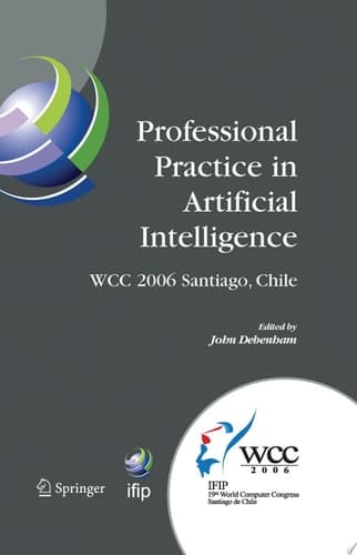 Professional Practice in Artificial Intelligence IFIP 19th World Computer Congress, TC-12: Professional Practice Stream, August 21-24, 2006, Santiago, Chile