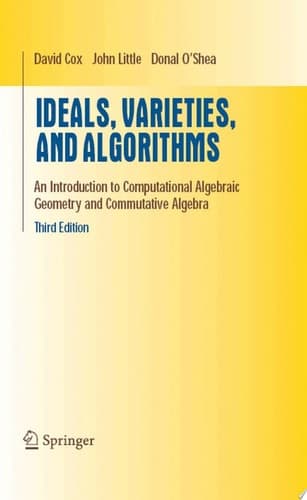 Ideals, Varieties, and Algorithms An Introduction to Computational Algebraic Geometry and Commutative Algebra