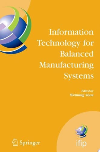 Information Technology for Balanced Manufacturing Systems IFIP TC 5, WG 5.5 Seventh International Conference on Information Technology for Balanced Automation Systems in Manufacturing and Services, Niagra Falls, Ontario, Canada, September 4-6, 2006