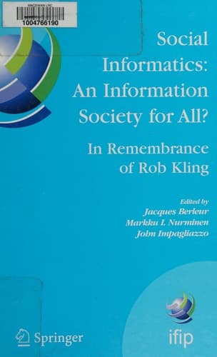 Social Informatics: An Information Society for All? In Remembrance of Rob Kling Proceedings of the Seventh International Conference 'Human Choice and Computers' (HCC7), IFIP TC 9, Maribor, Slovenia, September 21-23, 2006