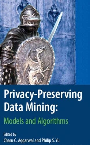 Privacy-Preserving Data Mining: Models and Algorithms (Advances in Database Systems, 34)