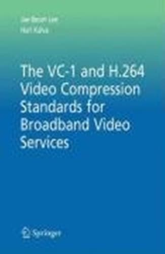 The VC-1 and H.264 Video Compression Standards for Broadband Video Services (Multimedia Systems and Applications, 32)
