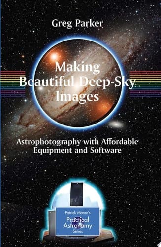 Making Beautiful Deep-Sky Images Astrophotography with Affordable Equipment and Software