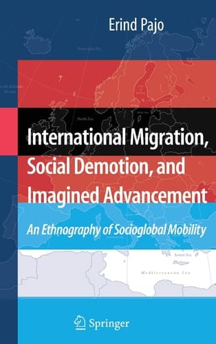 International Migration, Social Demotion, and Imagined Advancement An Ethnography of Socioglobal Mobility
