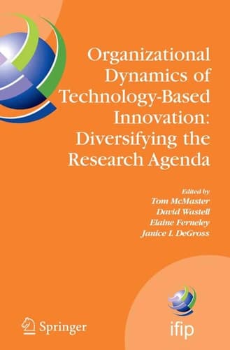 Organizational Dynamics of Technology-Based Innovation: Diversifying the Research Agenda IFIP TC8 WG 8.6 International Working Conference, June 14-16, 2007, Manchester, UK