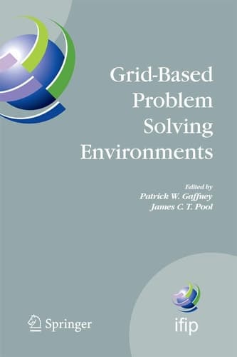 Grid-Based Problem Solving Environments IFIP TC2/WG2.5 Working Conference on Grid-Based Problem Solving Environments: Implications for Development and Deployment of Numerical Software, July 17-21, 2006, Prescott, Arizona, USA