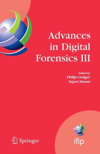 Advances in Digital Forensics III IFIP International Conference on Digital Forensics , National Center for Forensic Science, Orlando Florida, January 28-January 31, 2007