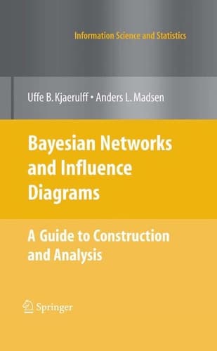 Bayesian Networks and Influence Diagrams: A Guide to Construction and Analysis (Information Science and Statistics)