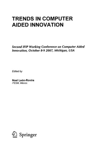 Trends in Computer Aided Innovation Second IFIP Working Conference on Computer Aided Innovation, October 8-9 2007, Michigan, USA