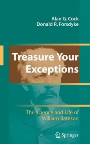 Treasure Your Exceptions The Science and Life of William Bateson