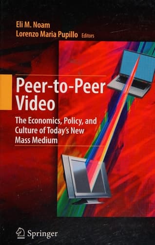 Peer-to-Peer Video The Economics, Policy, and Culture of Today's New Mass Medium