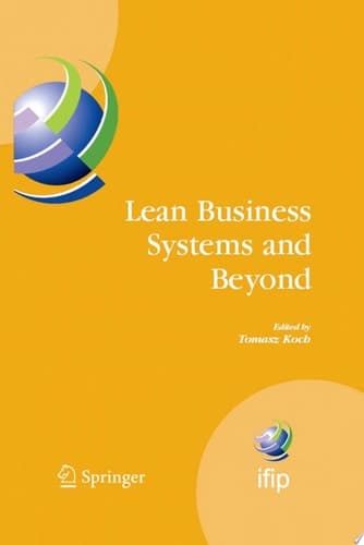 Lean Business Systems and Beyond First IFIP TC 5 Advanced Production Management Systems Conference (APMS’2006), Wroclaw, Poland, September 18-20, 2006