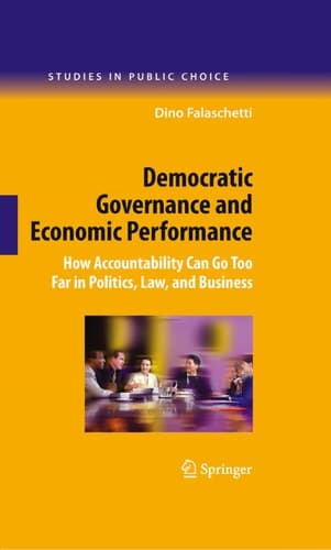 Democratic Governance and Economic Performance How Accountability Can Go Too Far in Politics, Law, and Business