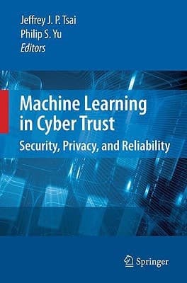 Machine Learning in Cyber Trust Security, Privacy, and Reliability