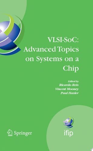VLSI-SoC: Advanced Topics on Systems on a Chip A Selection of Extended Versions of the Best Papers of the Fourteenth International Conference on Very Large Scale Integration of System on Chip (VLSI-SoC2007), October 15-17, 2007, Atlanta, USA