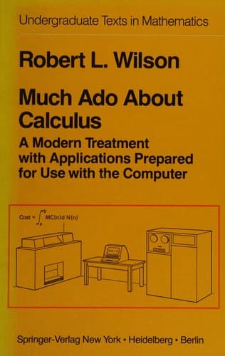 Much Ado About Calculus: A Modern Treatment with Applications Prepared for Use with the Computer (Undergraduate Texts in Mathematics)