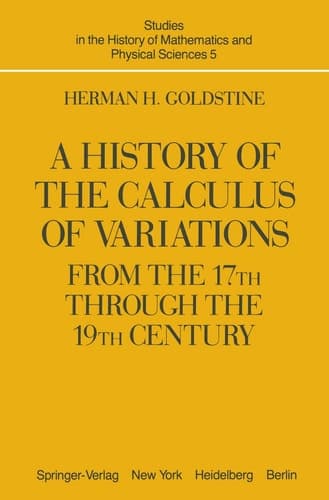 A History of the Calculus of Variations from the 17th through the 19th Century (Studies in the History of Mathematics and Physical Sciences)