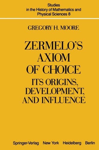 Zermelo's Axiom of Choice: Its Origins, Development, and Influence (Studies in the History of Mathematics and Physical Sciences, No. 8)