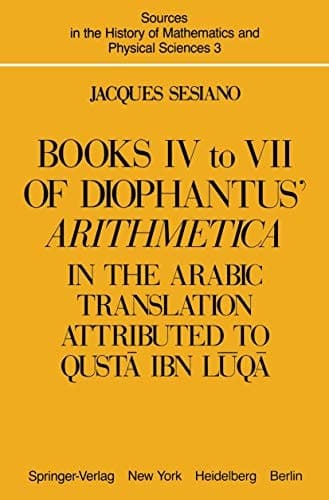 Books IV to VII of Diophantus’ Arithmetica: in the Arabic Translation Attributed to Qustā ibn Lūqā (Sources in the History of Mathematics and Physical Sciences)