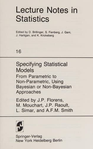 Specifying Statistical Models: From Parametric to Non-Parametric, Using Bayesian or Non-Bayesian Approaches (Lecture Notes in Statistics, 16)