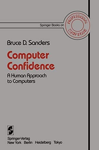 Computer Confidence: A Human Approach to Computers (Springer Books on Professional Computing)