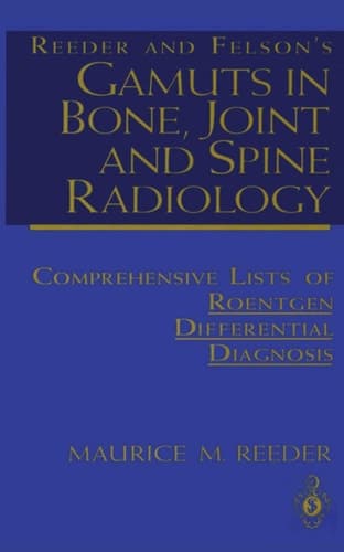 Reeder and Felson’s Gamuts in Bone, Joint and Spine Radiology Comprehensive Lists of Roentgen Differential Diagnosis