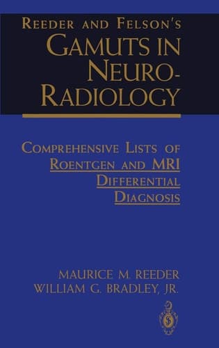 Reeder and Felson’s Gamuts in Neuro-Radiology Comprehensive Lists of Roentgen and MRI Differential Diagnosis