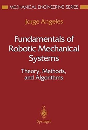 Fundamentals of Robotic Mechanical Systems : Theory, Methods, and Algorithms (Mechanical Engineering Series)