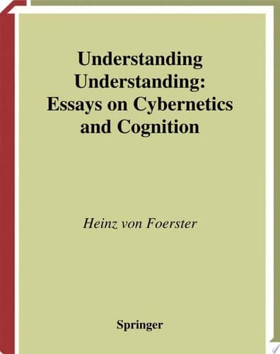 Understanding Understanding Essays on Cybernetics and Cognition
