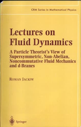 Lectures on Fluid Dynamics A Particle Theorist's View of Supersymmetric, Non-Abelian, Noncommutative Fluid Mechanics and D-Branes
