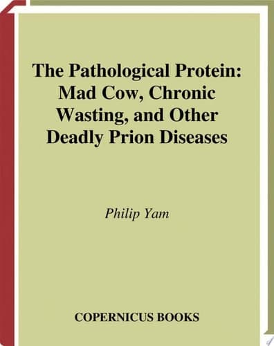The Pathological Protein Mad Cow, Chronic Wasting, and Other Deadly Prion Diseases