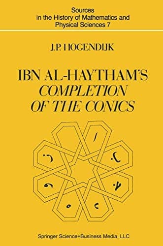 Ibn al-Haytham’s Completion of the Conics (Sources in the History of Mathematics and Physical Sciences)
