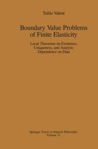 Boundary Value Problems of Finite Elasticity: Local Theorems on Existence, Uniqueness, and Analytic Dependence on Data (Springer Tracts in Natural Philosophy)