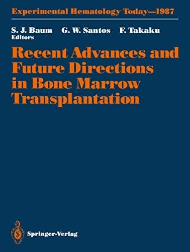 Recent Advances and Future Directions in Bone Marrow Transplantation Proceedings of a Symposium Held in Conjunction with the 16th Annual Meeting of the International Society for Experimental Hematology, August 23–28, 1987, Tokyo, Japan