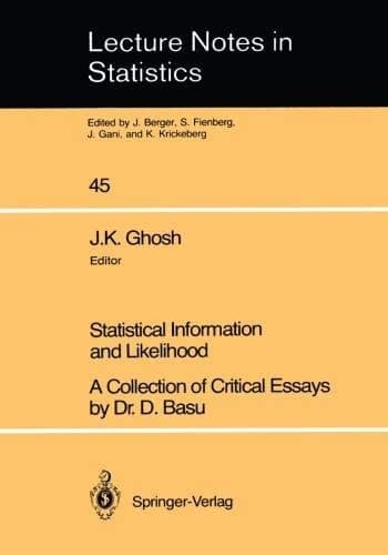 Statistical Information and Likelihood: A Collection of Critical Essays by Dr. D. Basu (Lecture Notes in Statistics, 45)