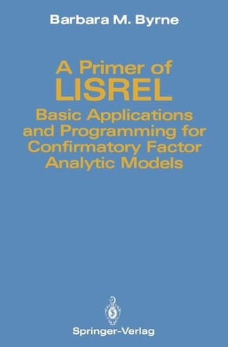 A Primer of LISREL: Basic Applications and Programming for Confirmatory Factor Analytic Models