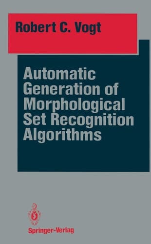 Automatic Generation of Morphological Set Recognition Algorithms (Springer Series in Perception Engineering)