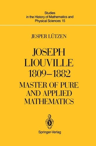 Joseph Liouville 1809–1882: Master of Pure and Applied Mathematics (Studies in the History of Mathematics and Physical Sciences, 15)