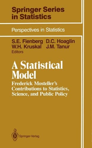 A Statistical Model Frederick Mosteller’s Contributions to Statistics, Science, and Public Policy