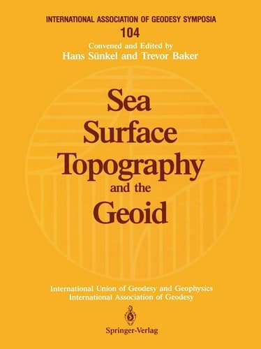 Sea Surface Topography and the Geoid: Edinburgh, Scotland, August 10–11, 1989 (International Association of Geodesy Symposia, 104)