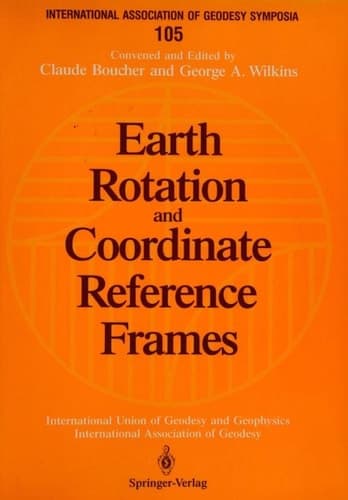 Earth Rotation and Coordinate Reference Frames: Edinburgh, Scotland, August 10–11, 1989 (International Association of Geodesy Symposia, 105)