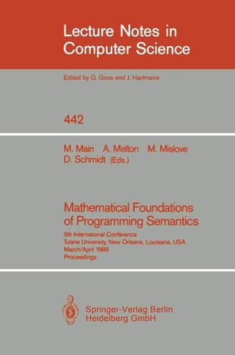 Mathematical Foundations of Programming Semantics: 5th International Conference, Tulane University, New Orleans, Louisiana, USA, March 29-April 1, ... (Lecture Notes in Computer Science, 442)