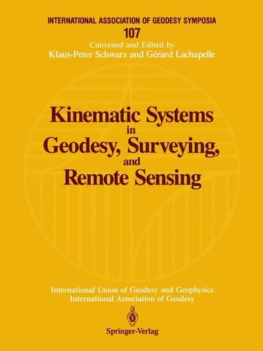 Kinematic Systems in Geodesy, Surveying, and Remote Sensing: Symposium No. 107 Banff, Alberta, Canada, September 10–13, 1990 (International Association of Geodesy Symposia, 107)